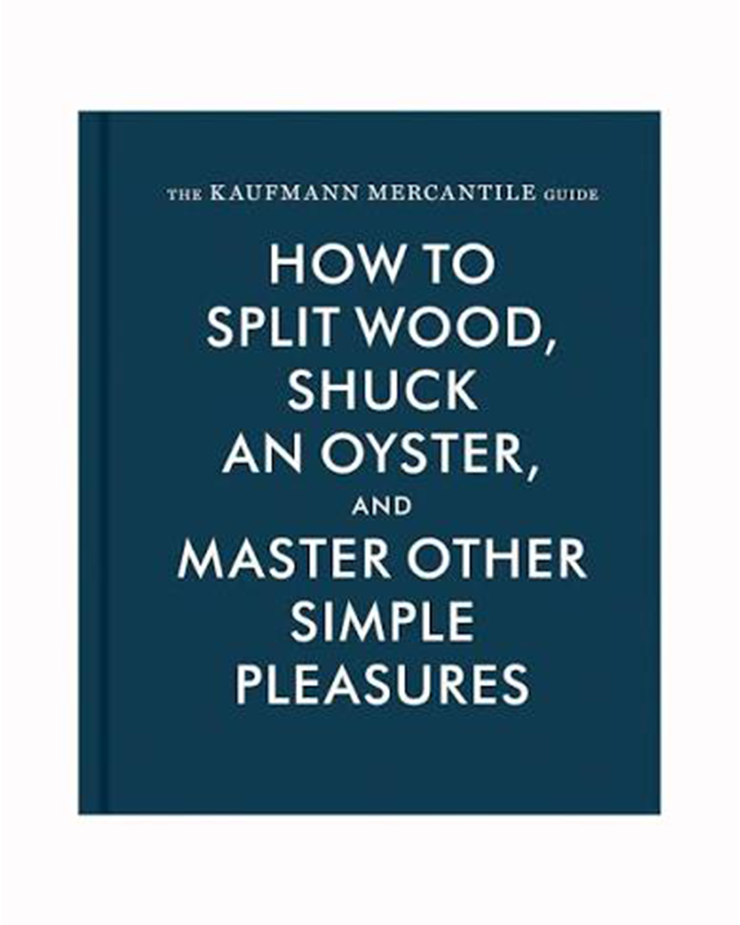 How To Split Wood, Shuck An Oyster, And Master Other Simple Pleasures Book